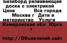 Бизиборд развивающая доска с электрикой  › Цена ­ 2 500 - Все города, Москва г. Дети и материнство » Услуги   . Кемеровская обл.,Юрга г.